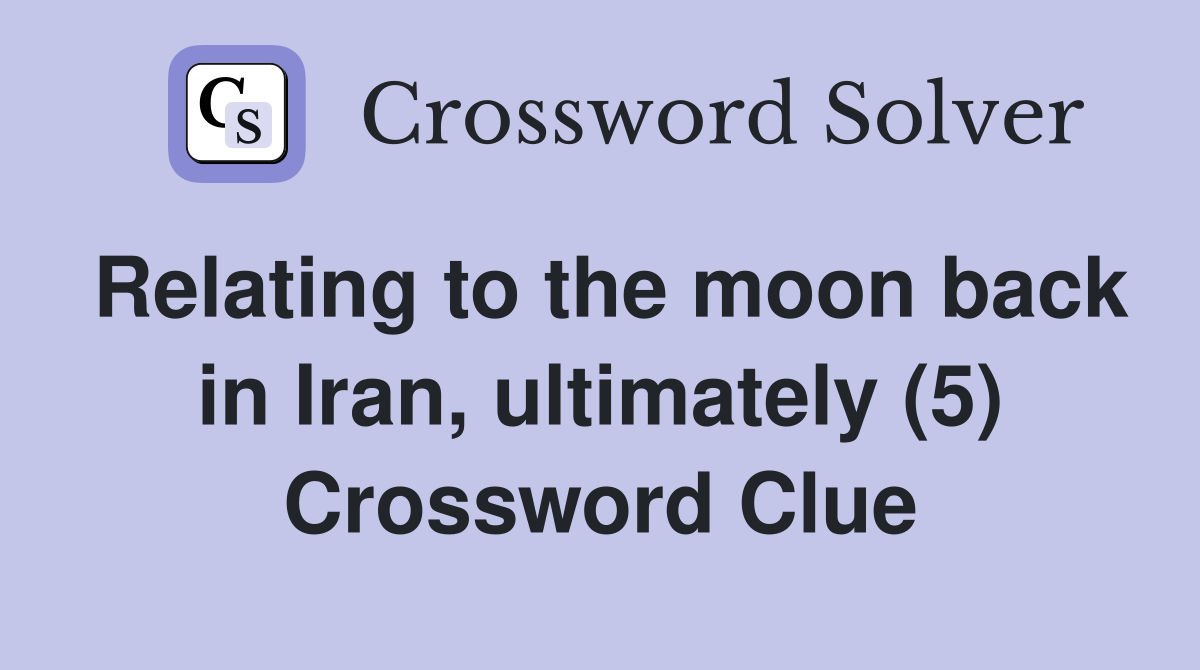 Relating to the moon back in Iran, ultimately (5) Crossword Clue