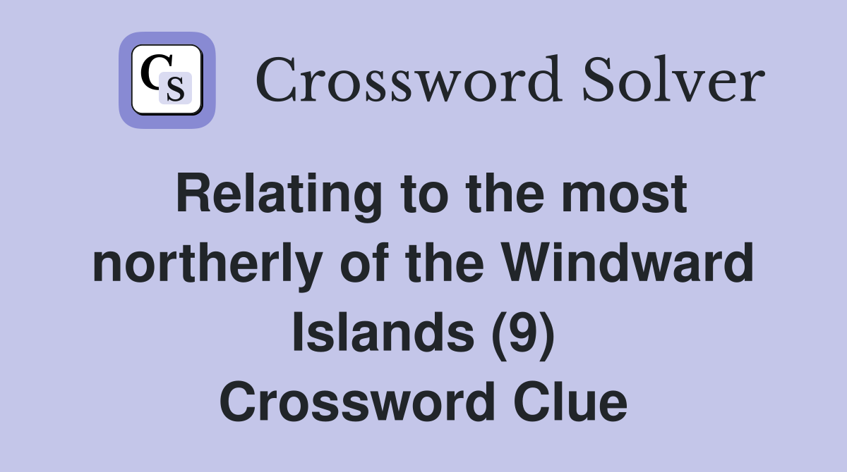 Relating to the most northerly of the Windward Islands (9) Crossword Clue