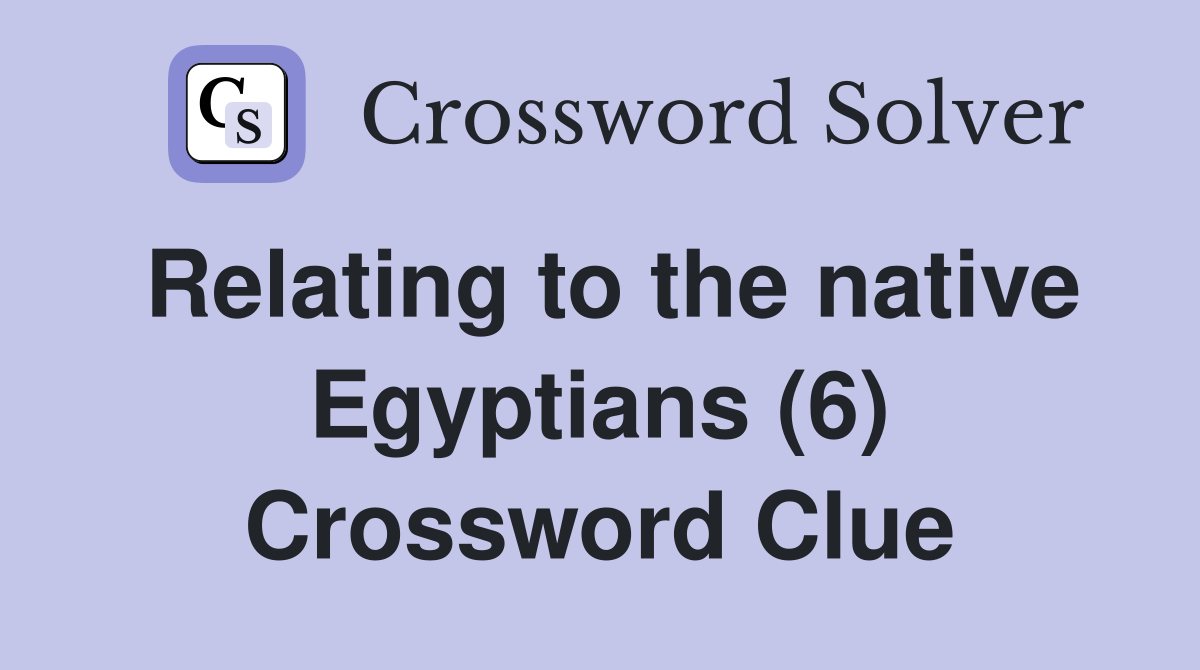 Relating to the native Egyptians (6) Crossword Clue