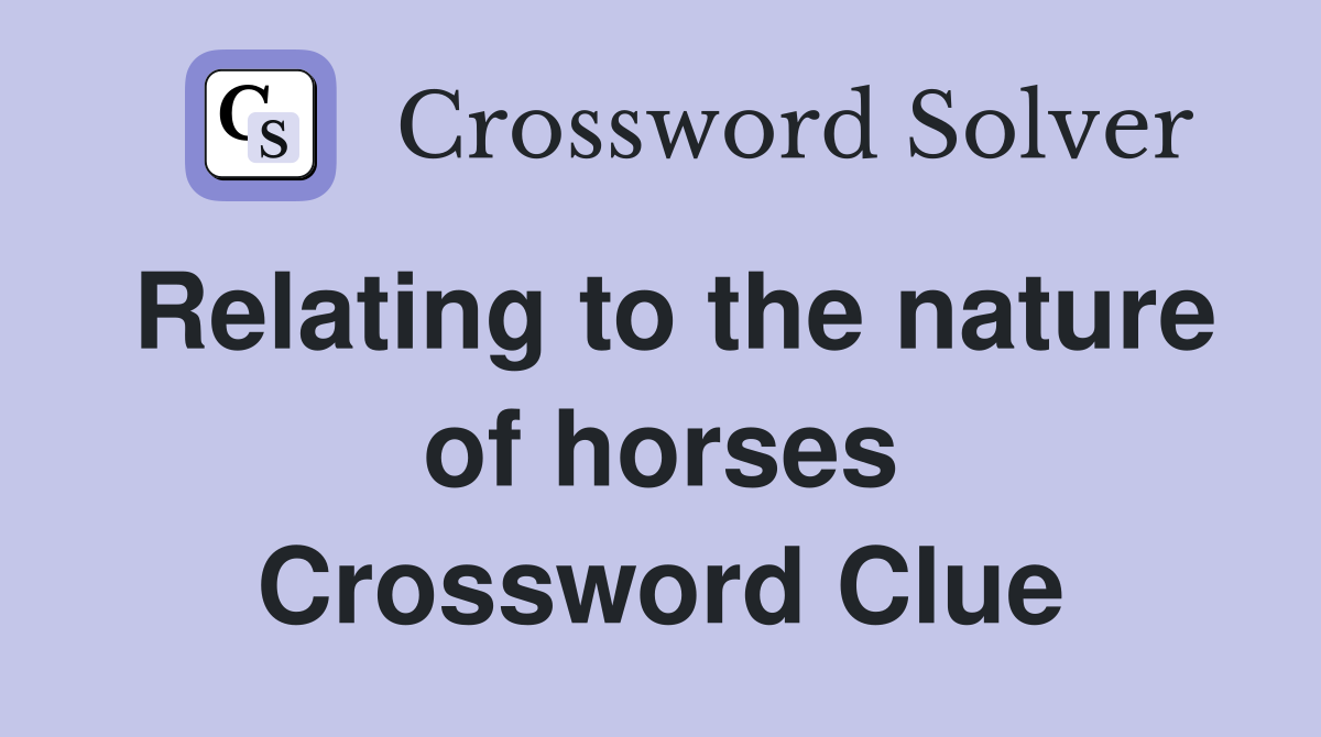 Relating to the nature of horses Crossword Clue