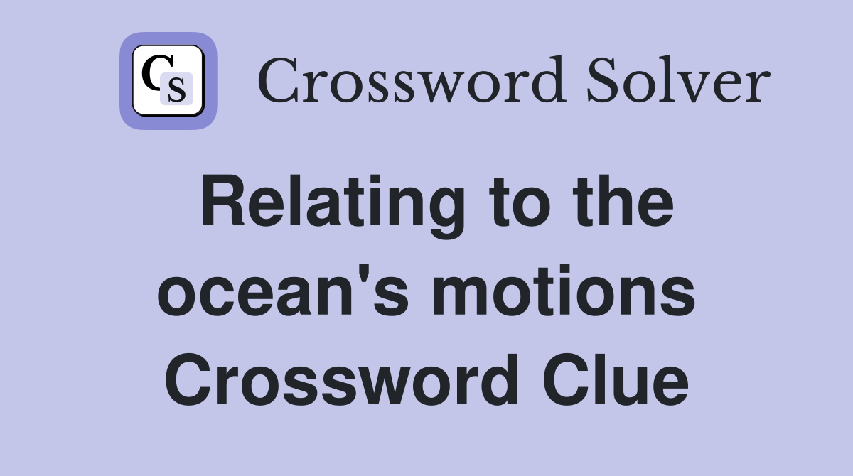 Relating to the ocean's motions Crossword Clue