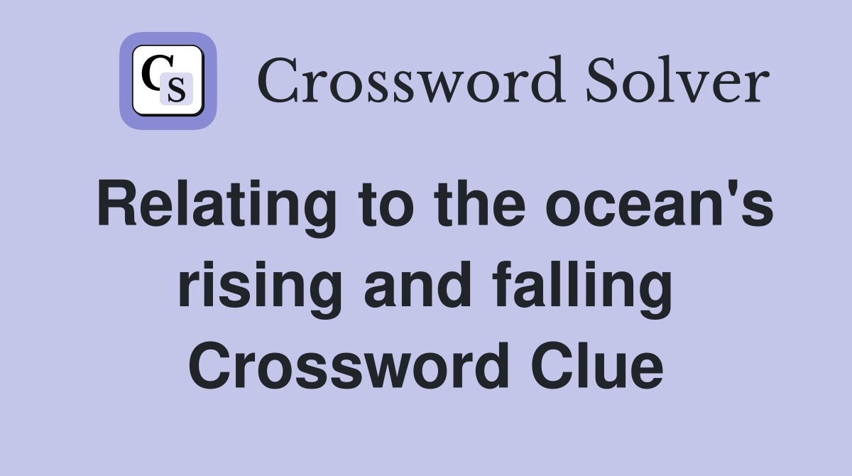 Relating to the ocean's rising and falling Crossword Clue