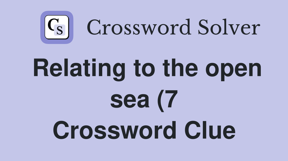 Relating to the open sea (7) Crossword Clue Answers Crossword Solver Relating to the open sea (7) Crossword Clue Answers Crossword Solver