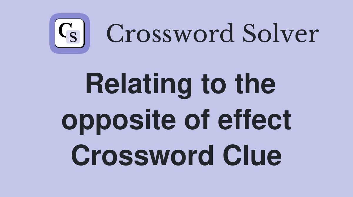 Relating to the opposite of effect Crossword Clue