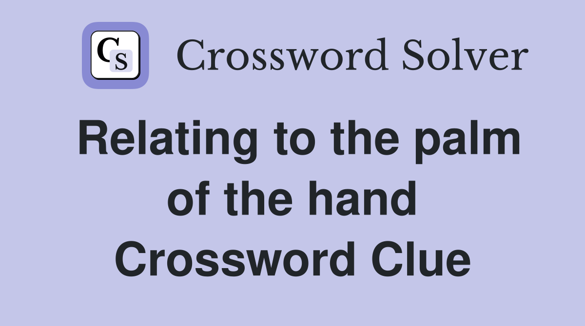 Relating to the palm of the hand Crossword Clue
