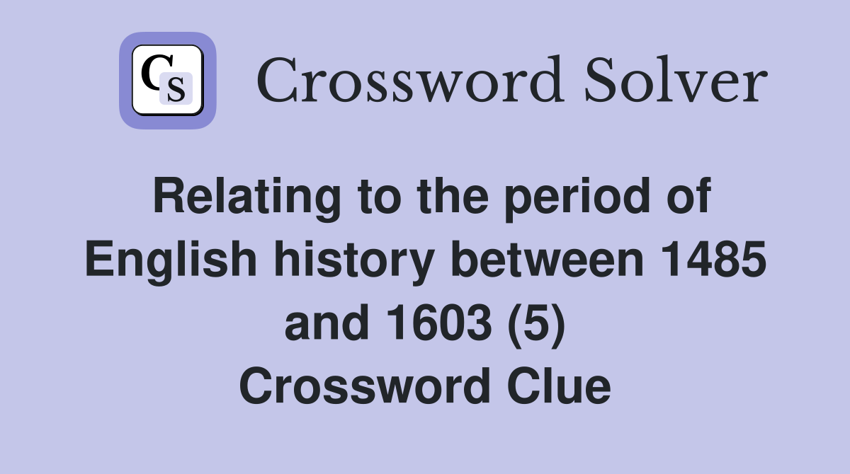 Relating to the period of English history between 1485 and 1603 (5) Crossword Clue