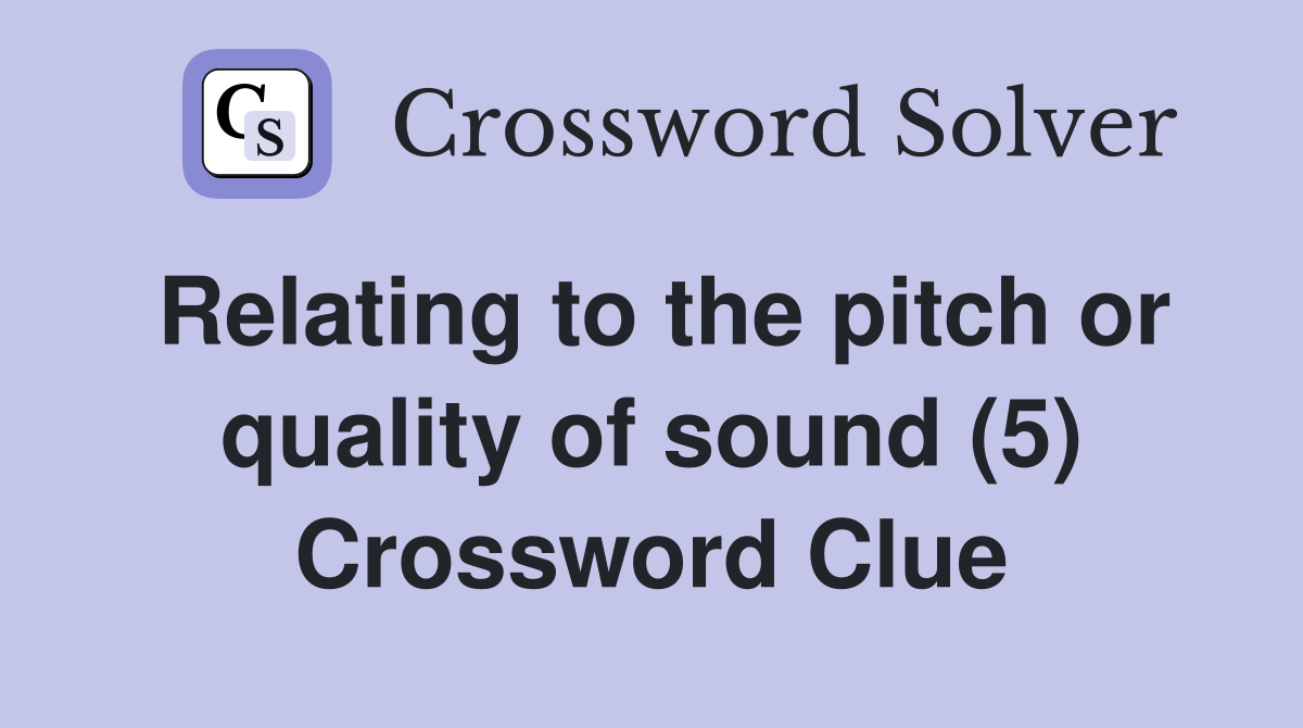 Relating to the pitch or quality of sound (5) Crossword Clue