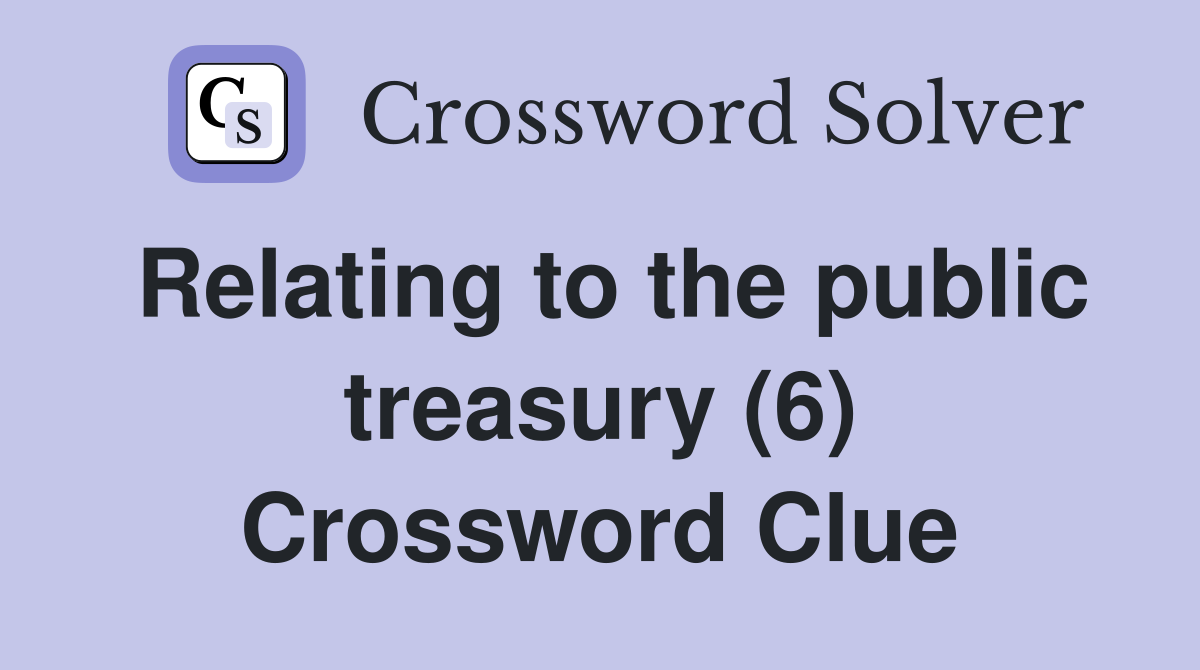 Relating to the public treasury (6) Crossword Clue