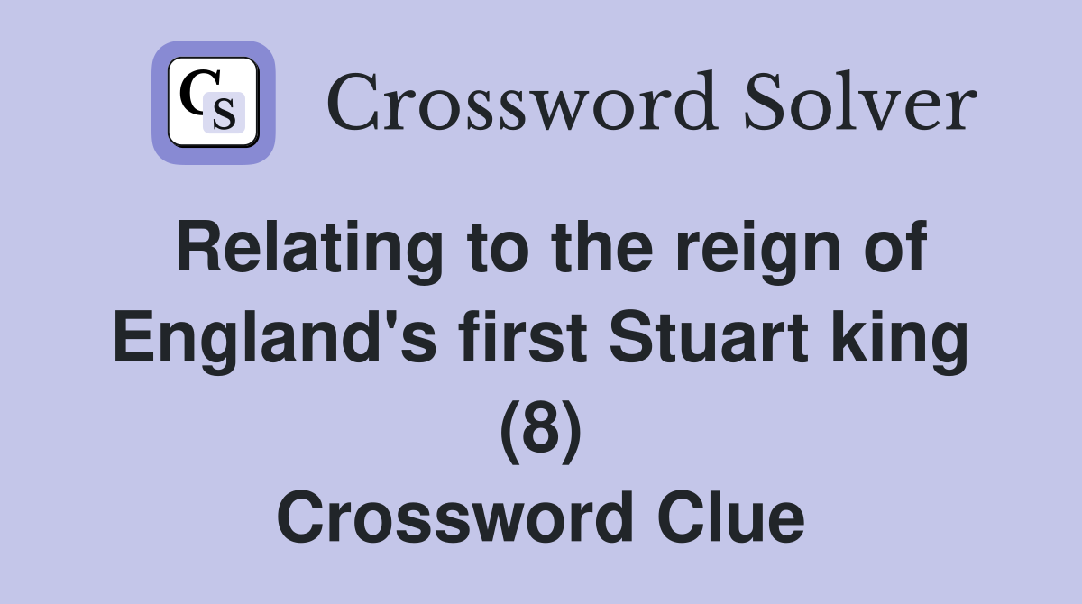 Relating to the reign of England's first Stuart king (8) Crossword Clue