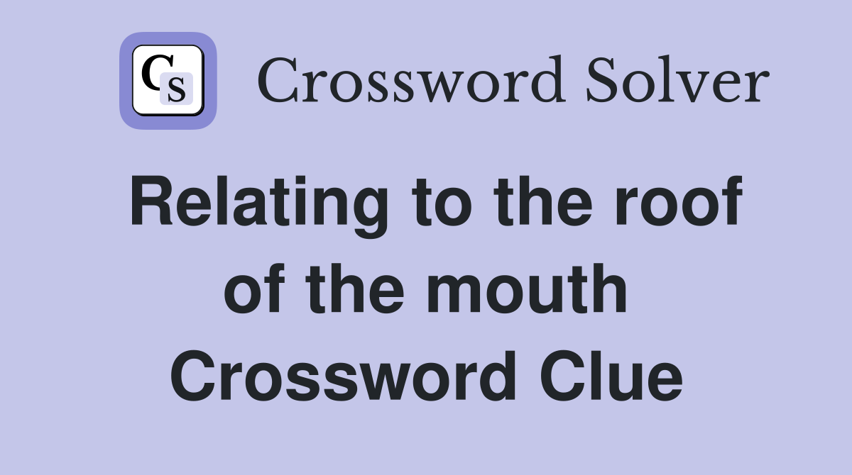 Relating to the roof of the mouth Crossword Clue