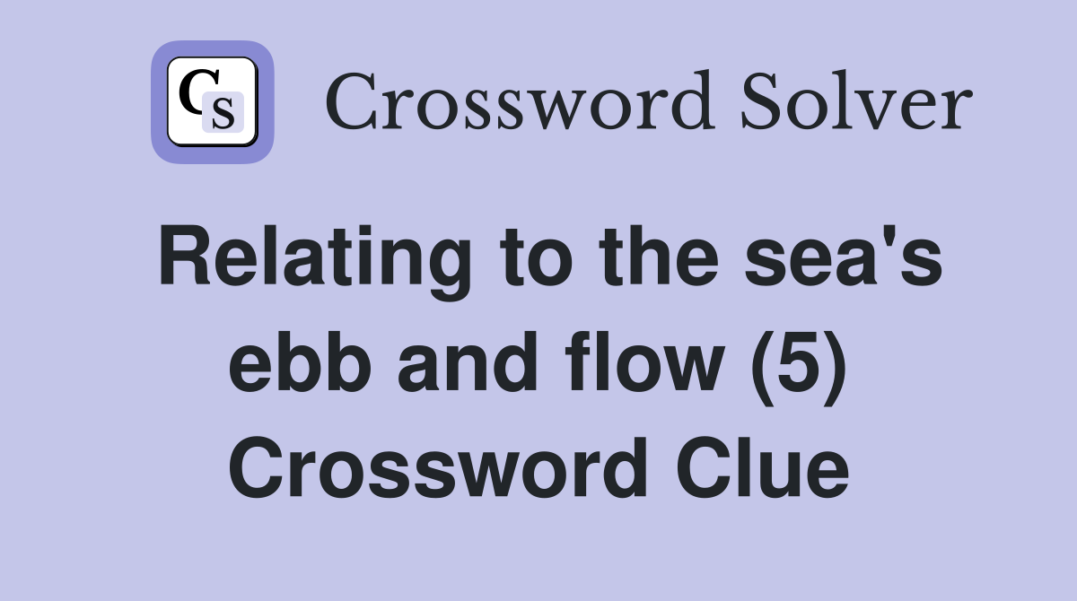 Relating to the sea's ebb and flow (5) Crossword Clue