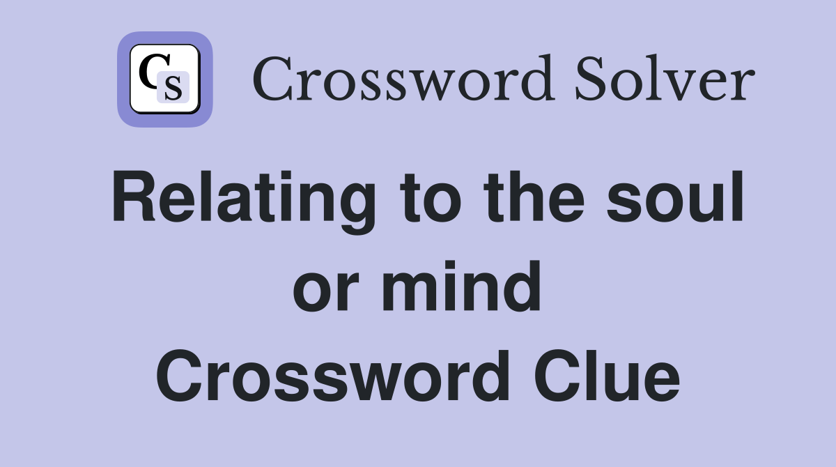 Relating to the soul or mind Crossword Clue