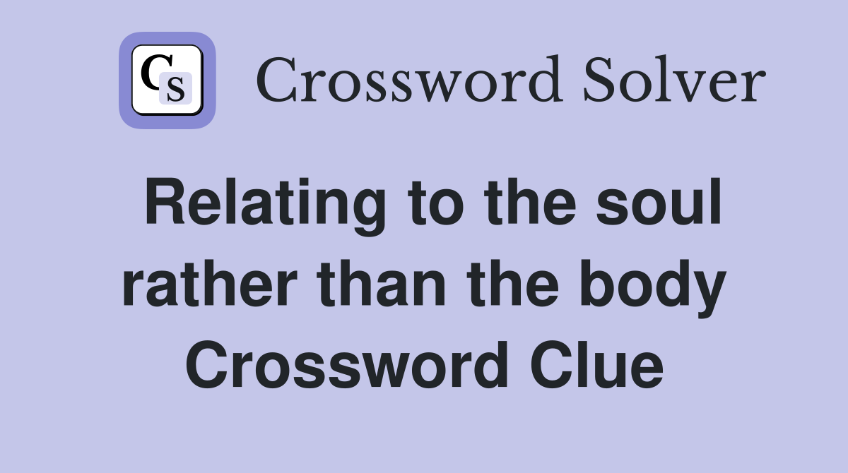 Relating to the soul rather than the body Crossword Clue