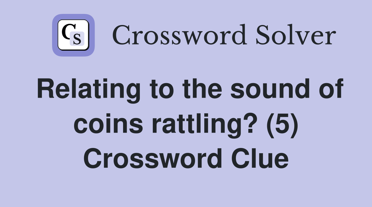 Relating to the sound of coins rattling? (5) Crossword Clue