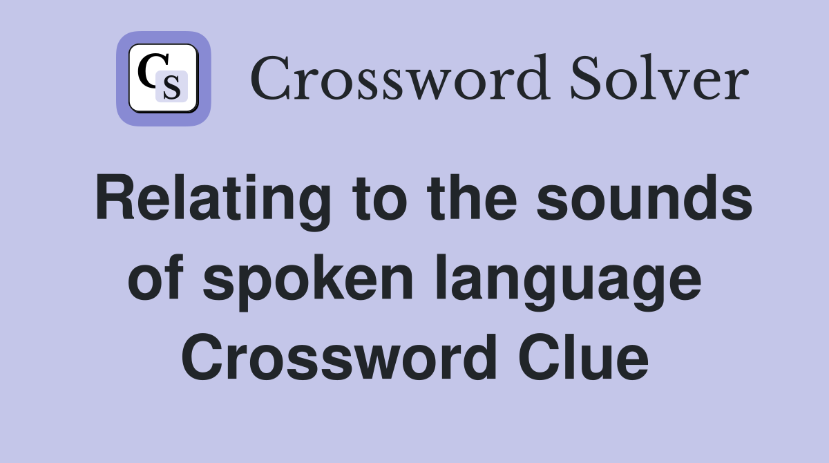 Relating to the sounds of spoken language Crossword Clue