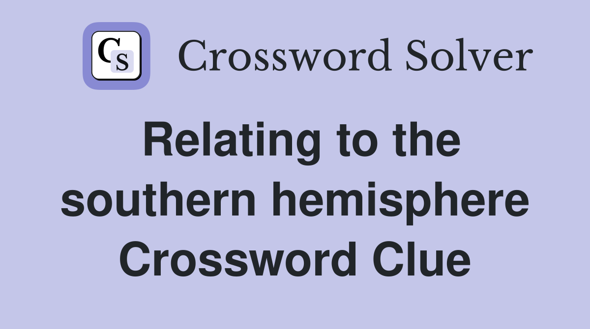 Relating to the southern hemisphere Crossword Clue