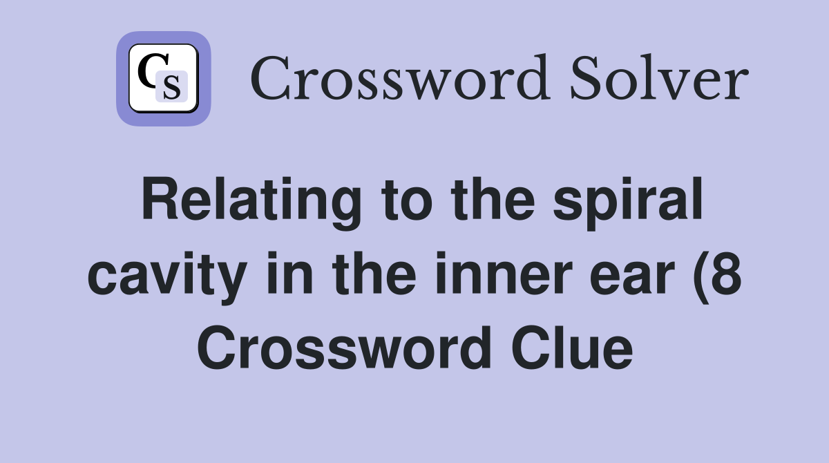 Relating to the spiral cavity in the inner ear (8) Crossword Clue Relating to the spiral cavity in the inner ear (8) Crossword Clue