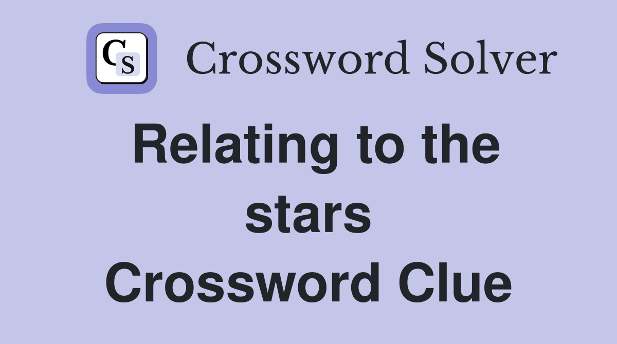 Relating to the stars Crossword Clue