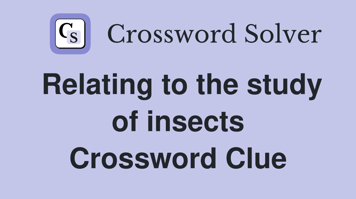 Relating to the study of insects Crossword Clue