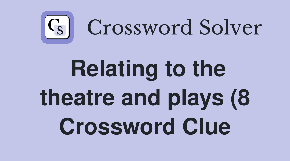 Relating to the theatre and plays (8) Crossword Clue Answers Relating to the theatre and plays (8) Crossword Clue Answers