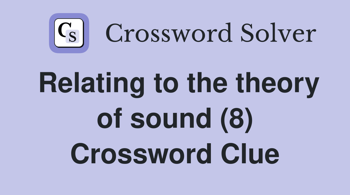 Relating to the theory of sound (8) Crossword Clue