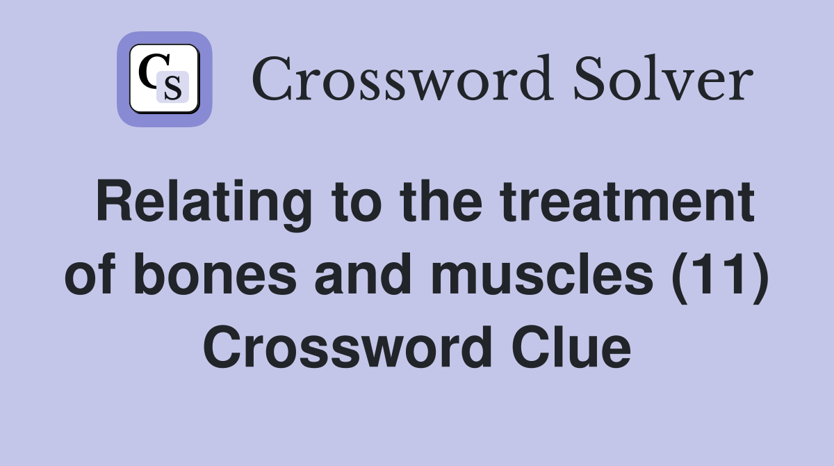 Relating to the treatment of bones and muscles (11) Crossword Clue