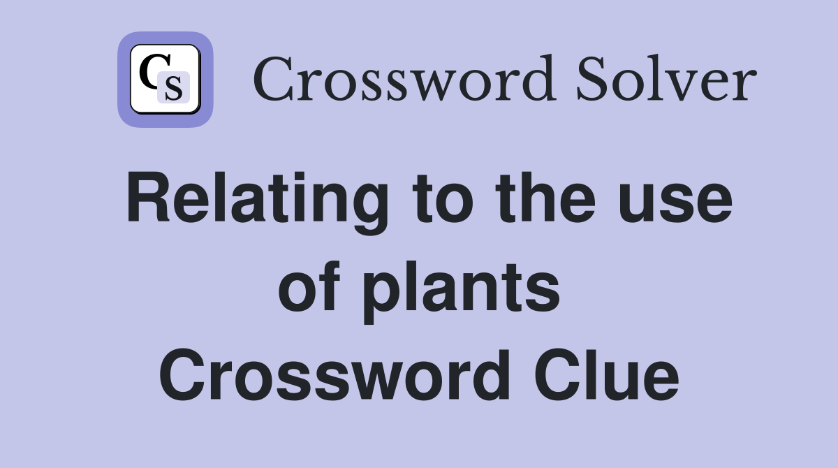Relating to the use of plants Crossword Clue