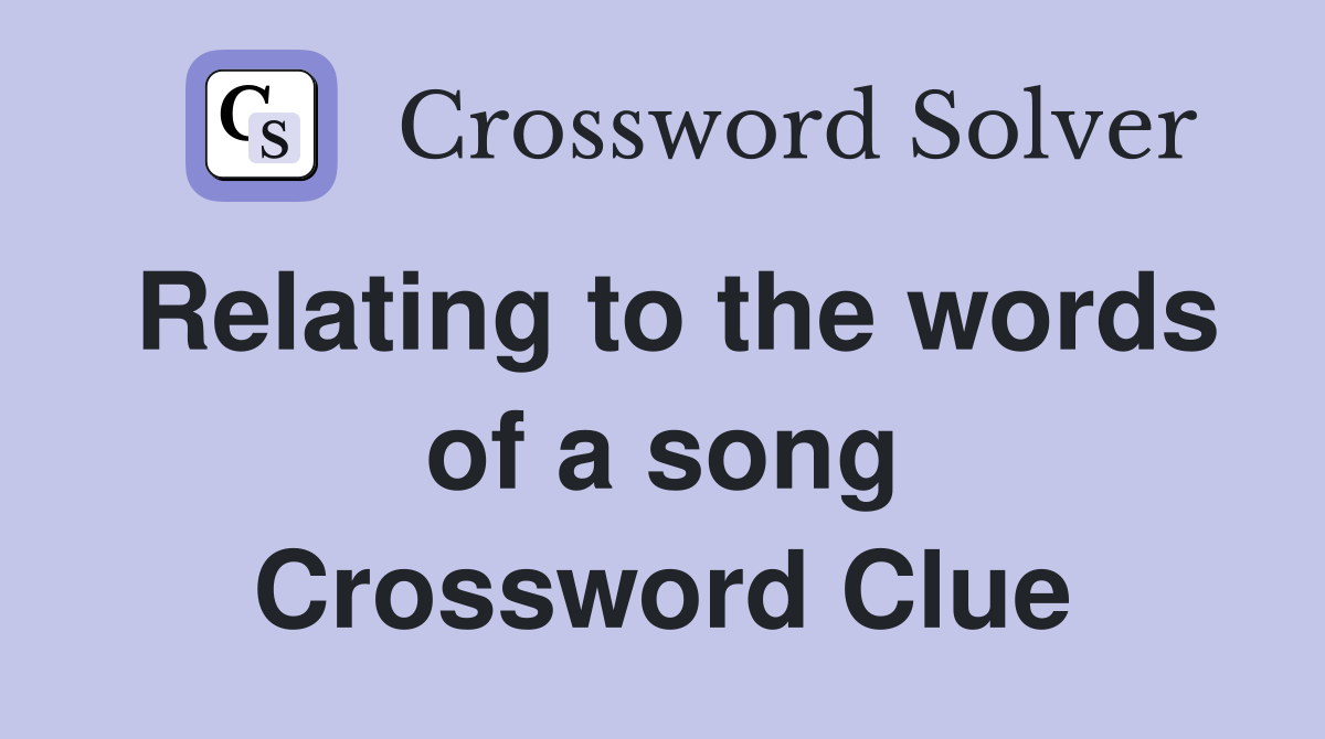 Relating to the words of a song Crossword Clue