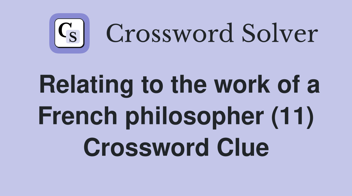 Relating to the work of a French philosopher (11) Crossword Clue