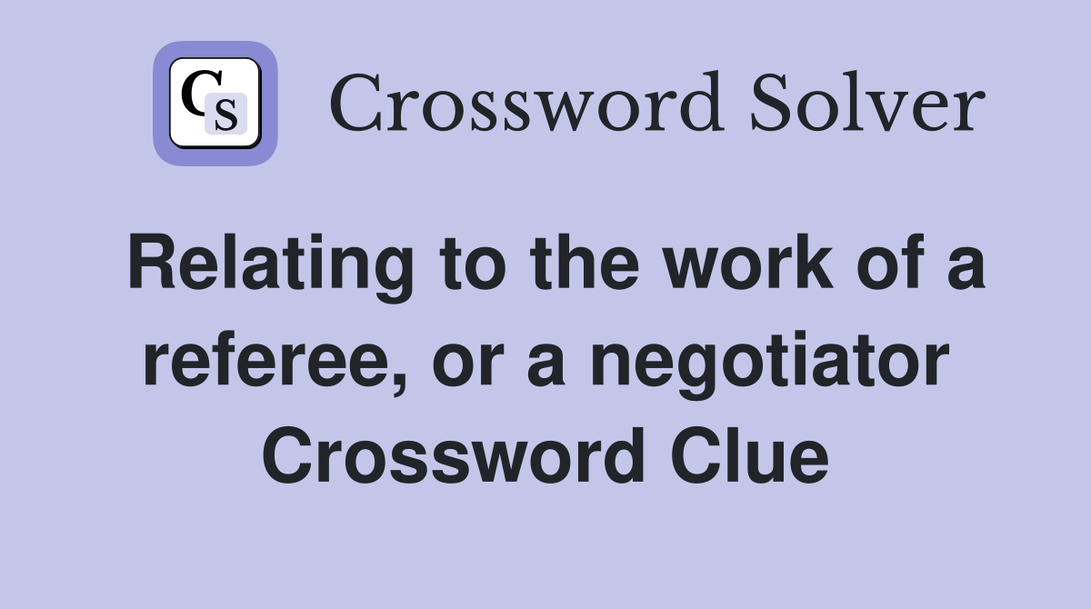 Relating to the work of a referee, or a negotiator Crossword Clue