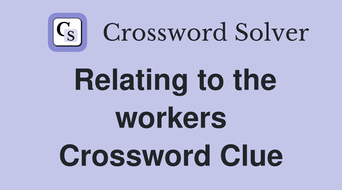 Relating to the workers Crossword Clue
