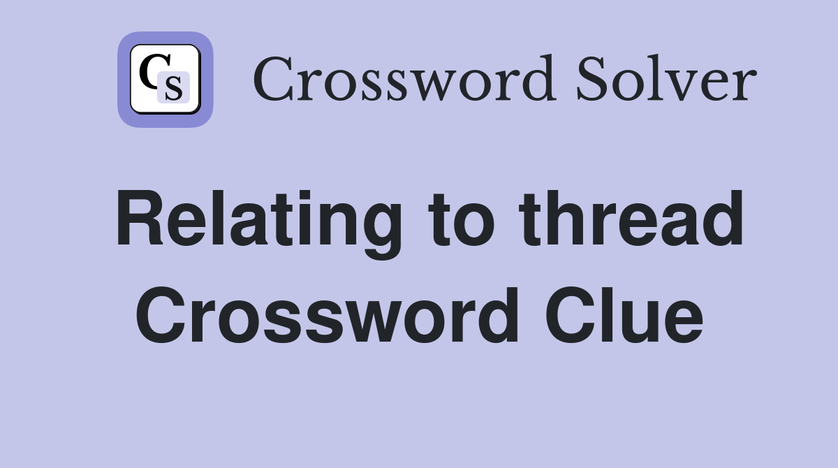 Relating to thread Crossword Clue