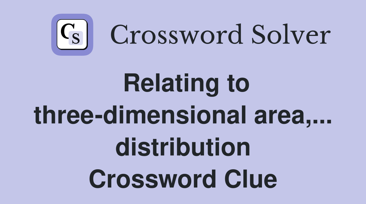 Relating to three-dimensional area,... distribution Crossword Clue