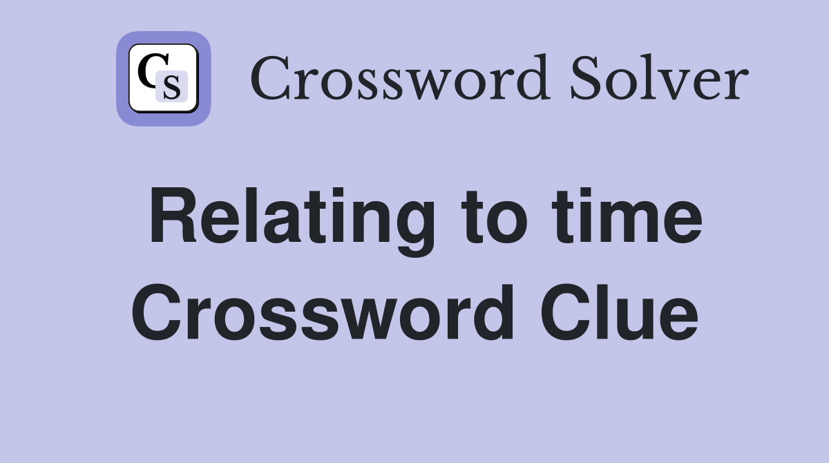 Relating to time Crossword Clue