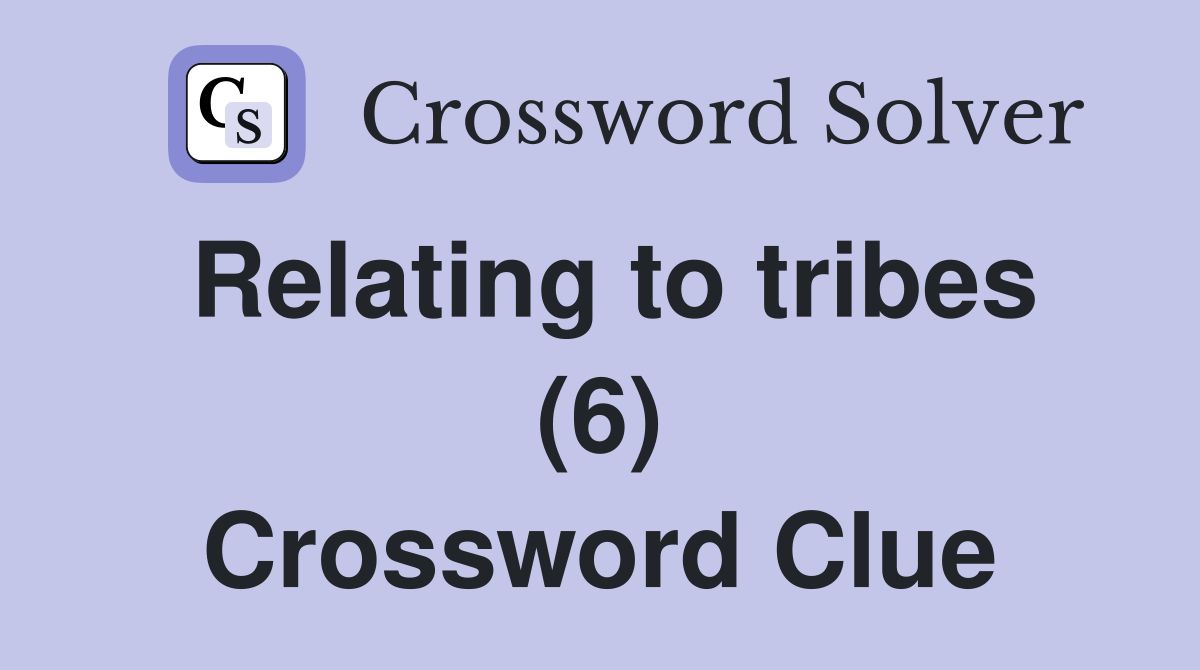 Relating to tribes (6) Crossword Clue