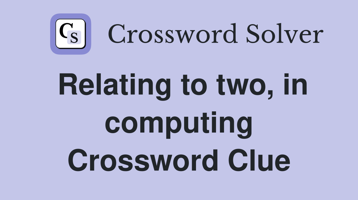 Relating to two, in computing Crossword Clue