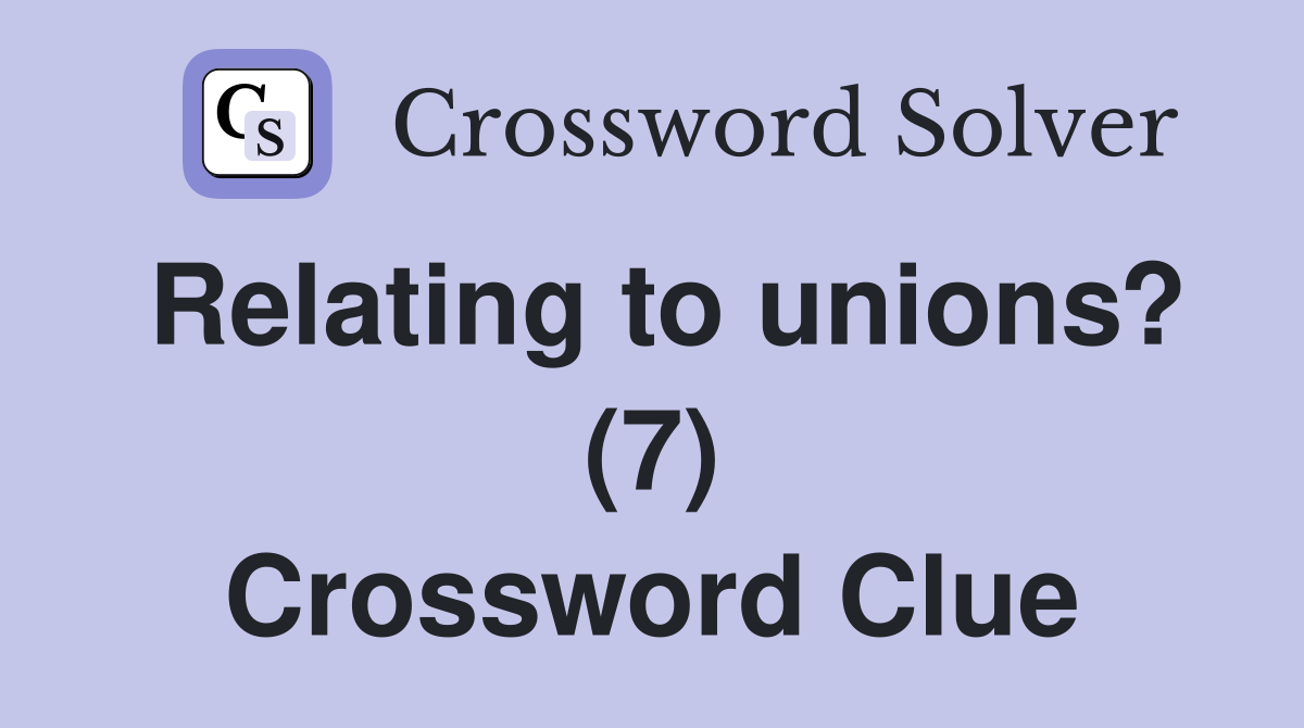 Relating to unions? (7) Crossword Clue