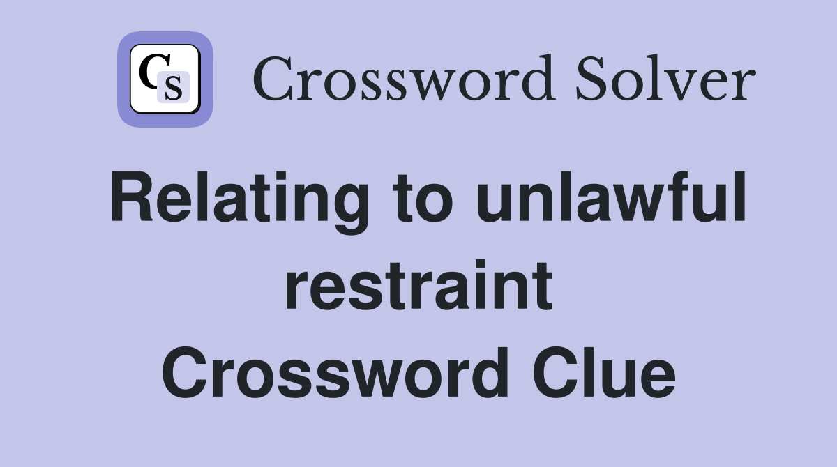 Relating to unlawful restraint Crossword Clue
