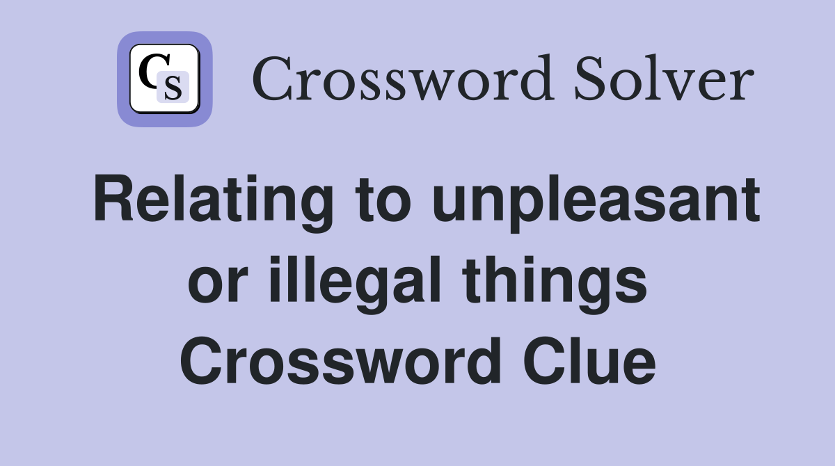 Relating to unpleasant or illegal things Crossword Clue