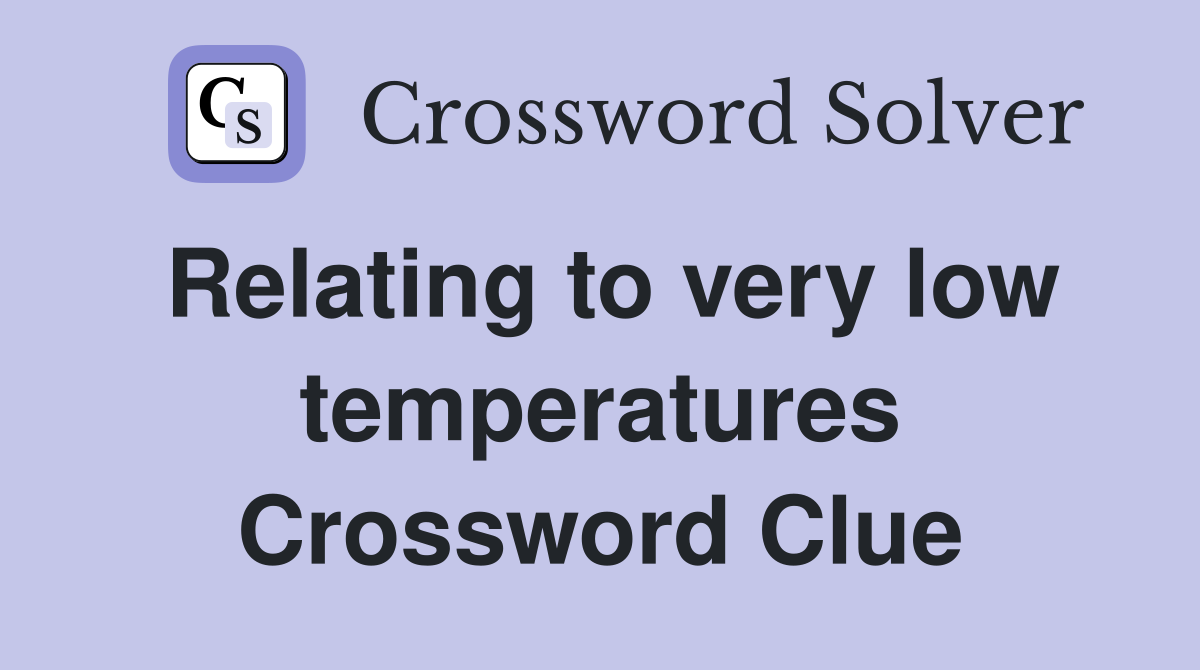 Relating to very low temperatures Crossword Clue