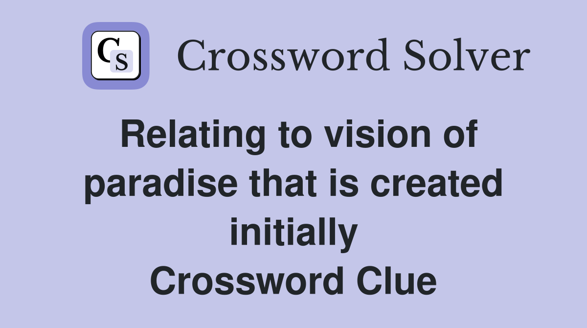 Relating to vision of paradise that is created initially Crossword Clue