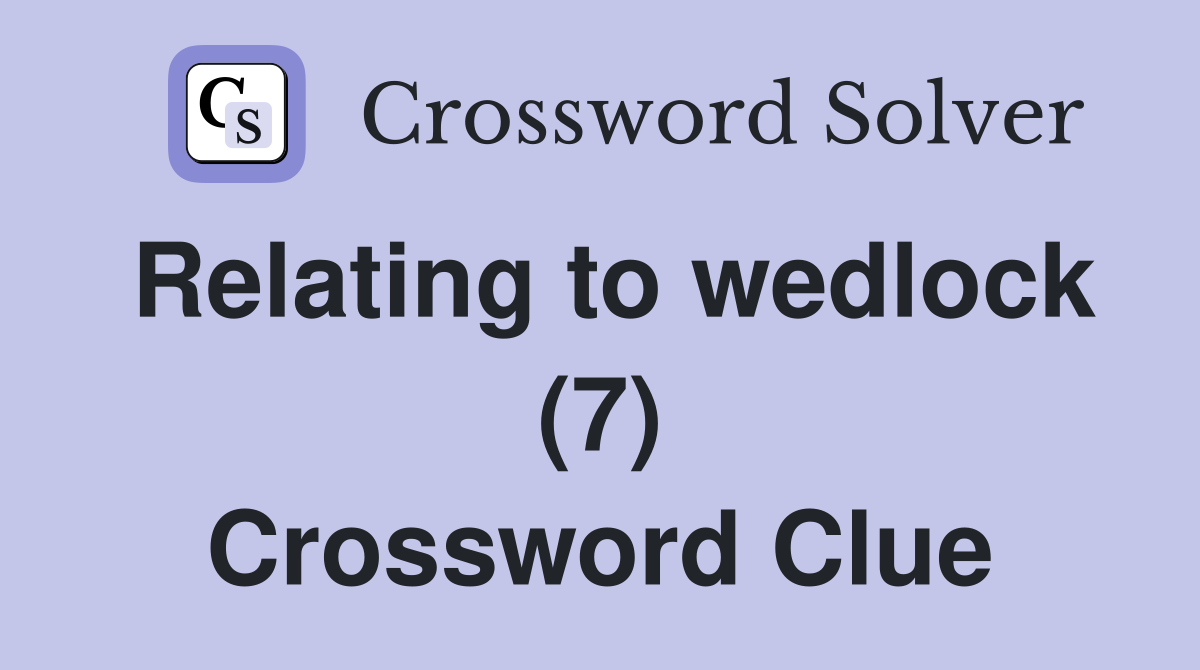 Relating to wedlock (7) Crossword Clue