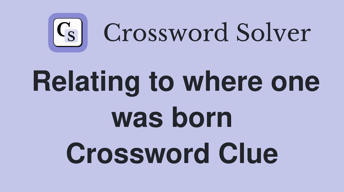 Relating to where one was born Crossword Clue
