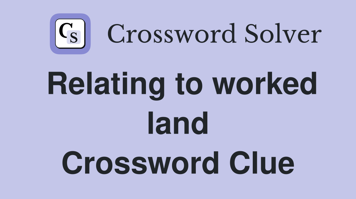 Relating to worked land Crossword Clue