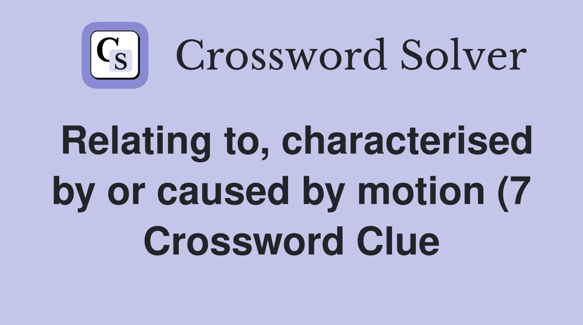 Relating to characterised by or caused by motion (7) Crossword Clue Relating to characterised by or caused by motion (7) Crossword Clue