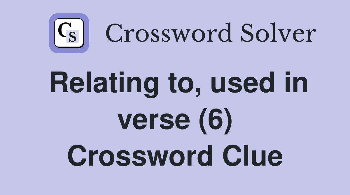 Relating to, used in verse (6) Crossword Clue