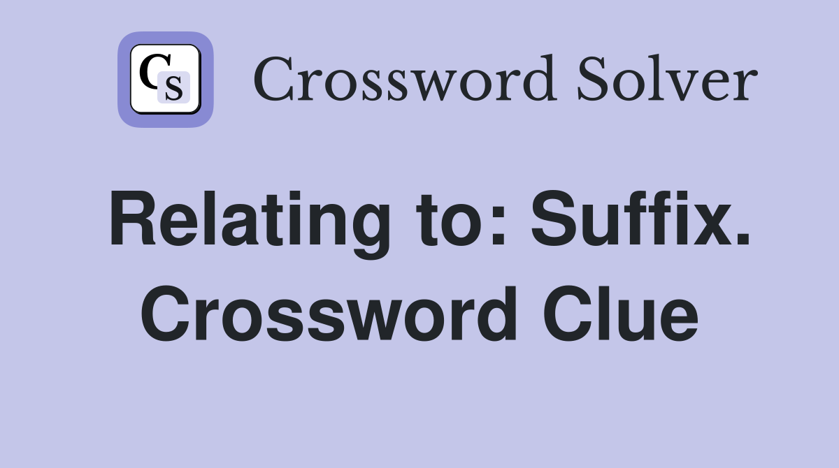 Relating to: Suffix. Crossword Clue