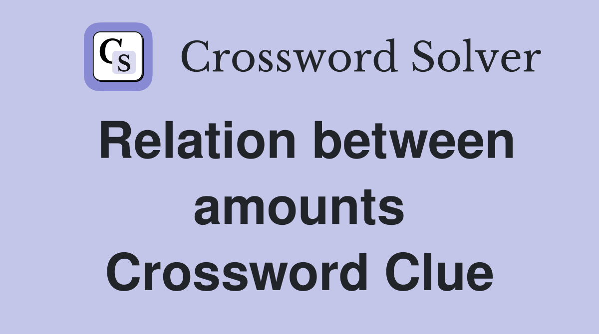 Relation between amounts Crossword Clue