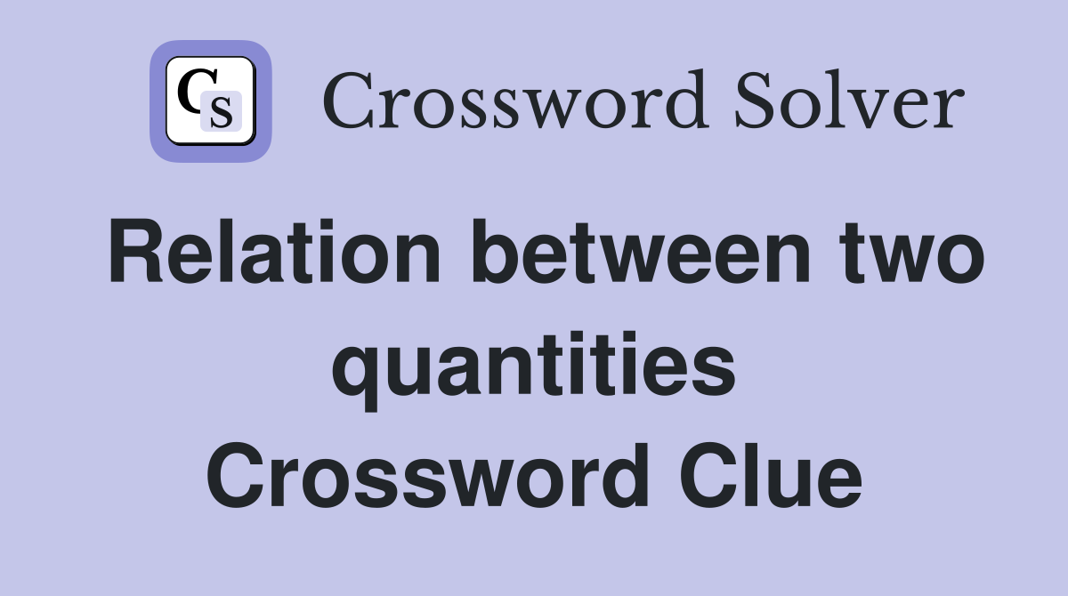 Relation between two quantities Crossword Clue