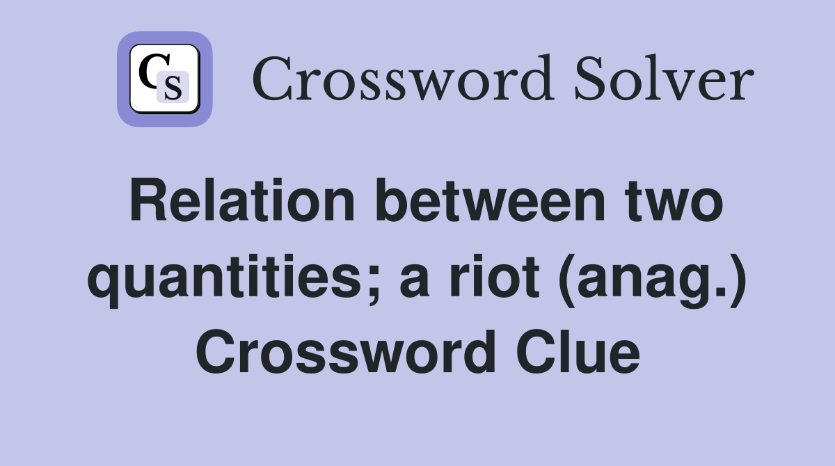 Relation between two quantities; a riot (anag.) Crossword Clue
